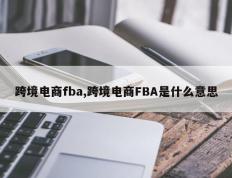 跨境电商fba,跨境电商FBA是什么意思