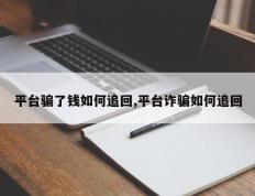 平台骗了钱如何追回,平台诈骗如何追回