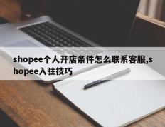 shopee个人开店条件怎么联系客服,shopee入驻技巧