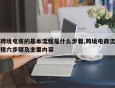 跨境电商的基本流程是什么步骤,跨境电商流程六步骤及主要内容