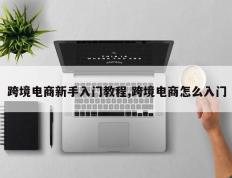 跨境电商新手入门教程,跨境电商怎么入门