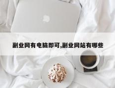 副业网有电脑即可,副业网站有哪些