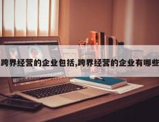跨界经营的企业包括,跨界经营的企业有哪些