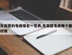 东南亚的电商排名一览表,东南亚电商哪个最好做