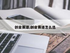 创业赛道,创业赛道怎么选