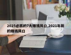2025必抓的7大赚钱风口,2021年新的赚钱风口