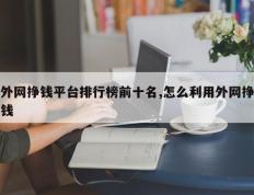 外网挣钱平台排行榜前十名,怎么利用外网挣钱