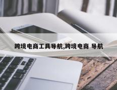 跨境电商工具导航,跨境电商 导航