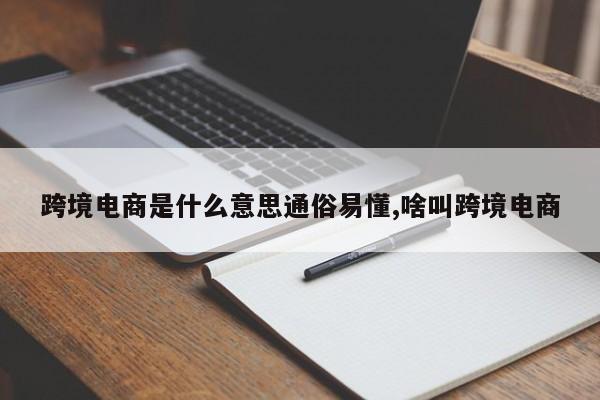 跨境电商是什么意思通俗易懂,啥叫跨境电商