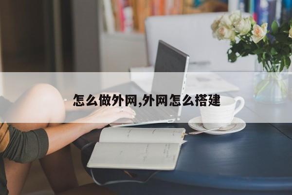 怎么做外网,外网怎么搭建