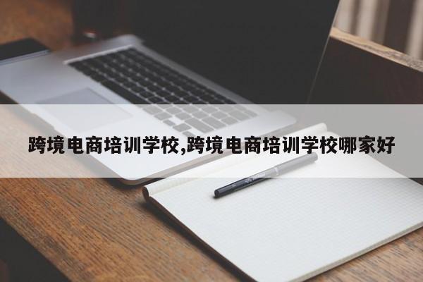 跨境电商培训学校,跨境电商培训学校哪家好