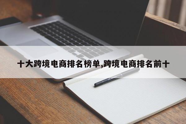 十大跨境电商排名榜单,跨境电商排名前十