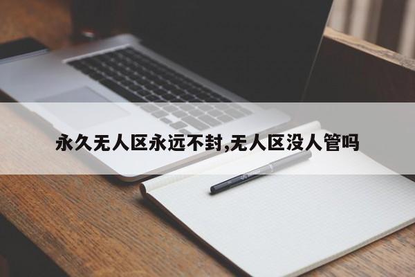 永久无人区永远不封,无人区没人管吗